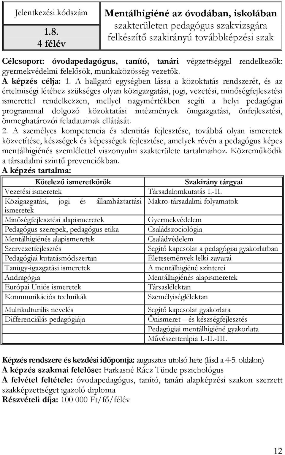 gyermekvédelmi felelısök, munkaközösség-vezetık. A képzés célja: 1.