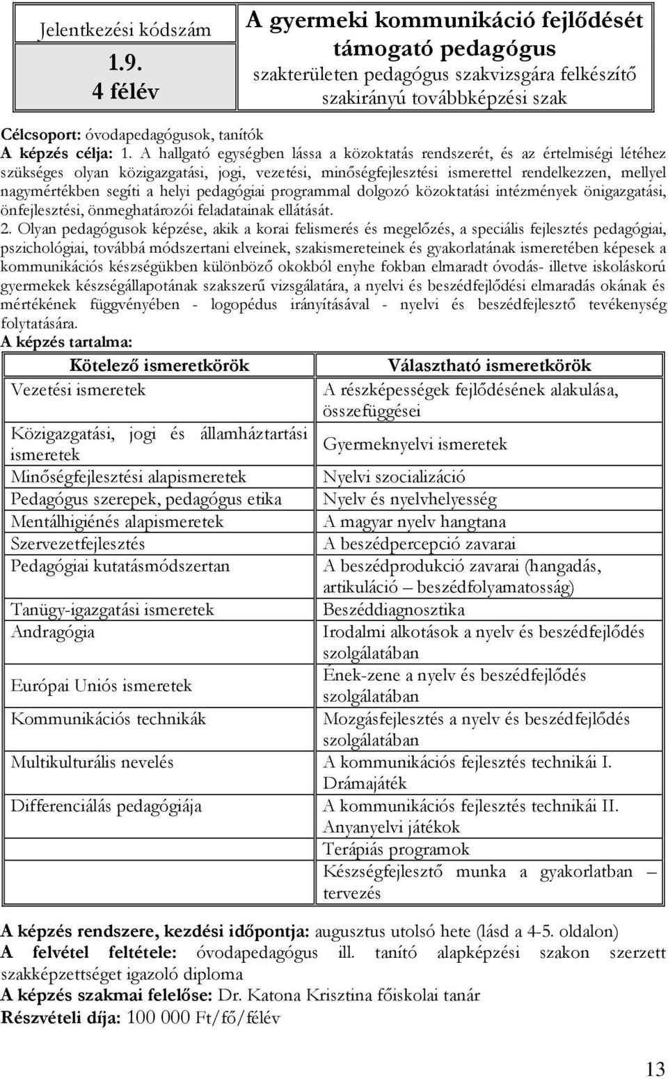 A hallgató egységben lássa a közoktatás rendszerét, és az értelmiségi létéhez szükséges olyan közigazgatási, jogi, vezetési, minıségfejlesztési ismerettel rendelkezzen, mellyel nagymértékben segíti a