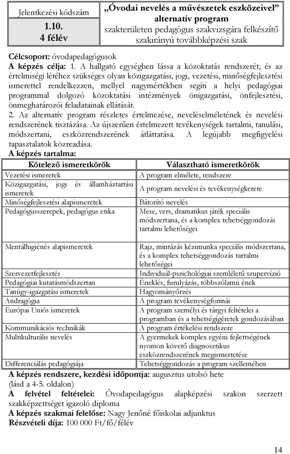 A hallgató egységben lássa a közoktatás rendszerét, és az értelmiségi létéhez szükséges olyan közigazgatási, jogi, vezetési, minıségfejlesztési ismerettel rendelkezzen, mellyel nagymértékben segíti a