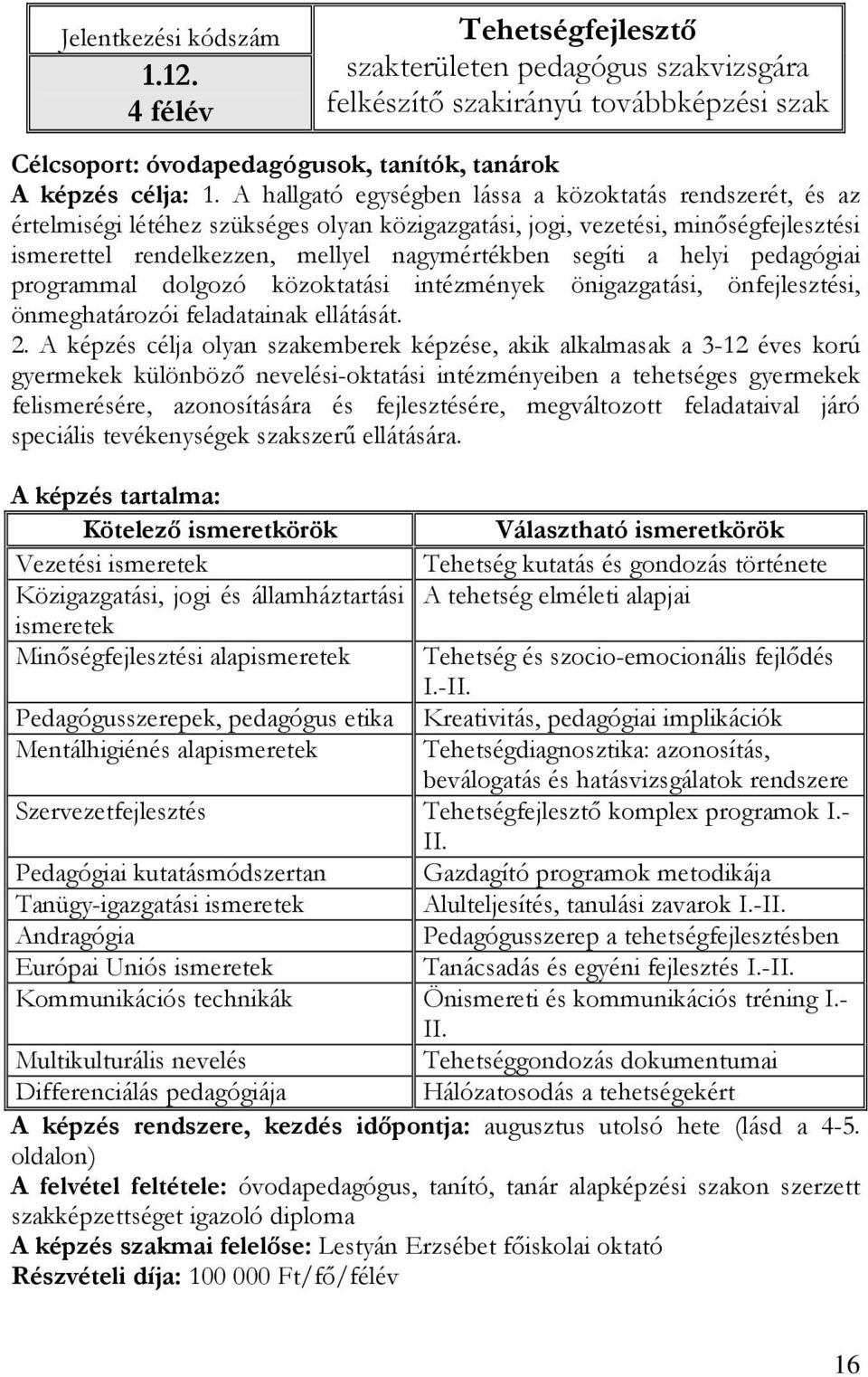 helyi pedagógiai programmal dolgozó közoktatási intézmények önigazgatási, önfejlesztési, önmeghatározói feladatainak ellátását. 2.