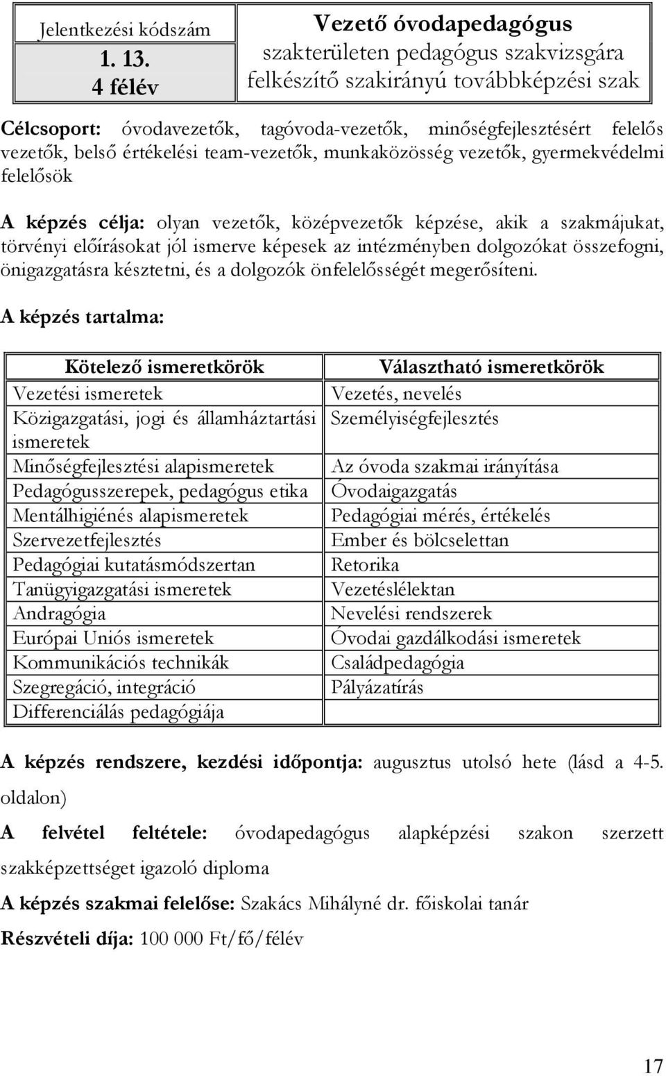 értékelési team-vezetık, munkaközösség vezetık, gyermekvédelmi felelısök A képzés célja: olyan vezetık, középvezetık képzése, akik a szakmájukat, törvényi elıírásokat jól ismerve képesek az