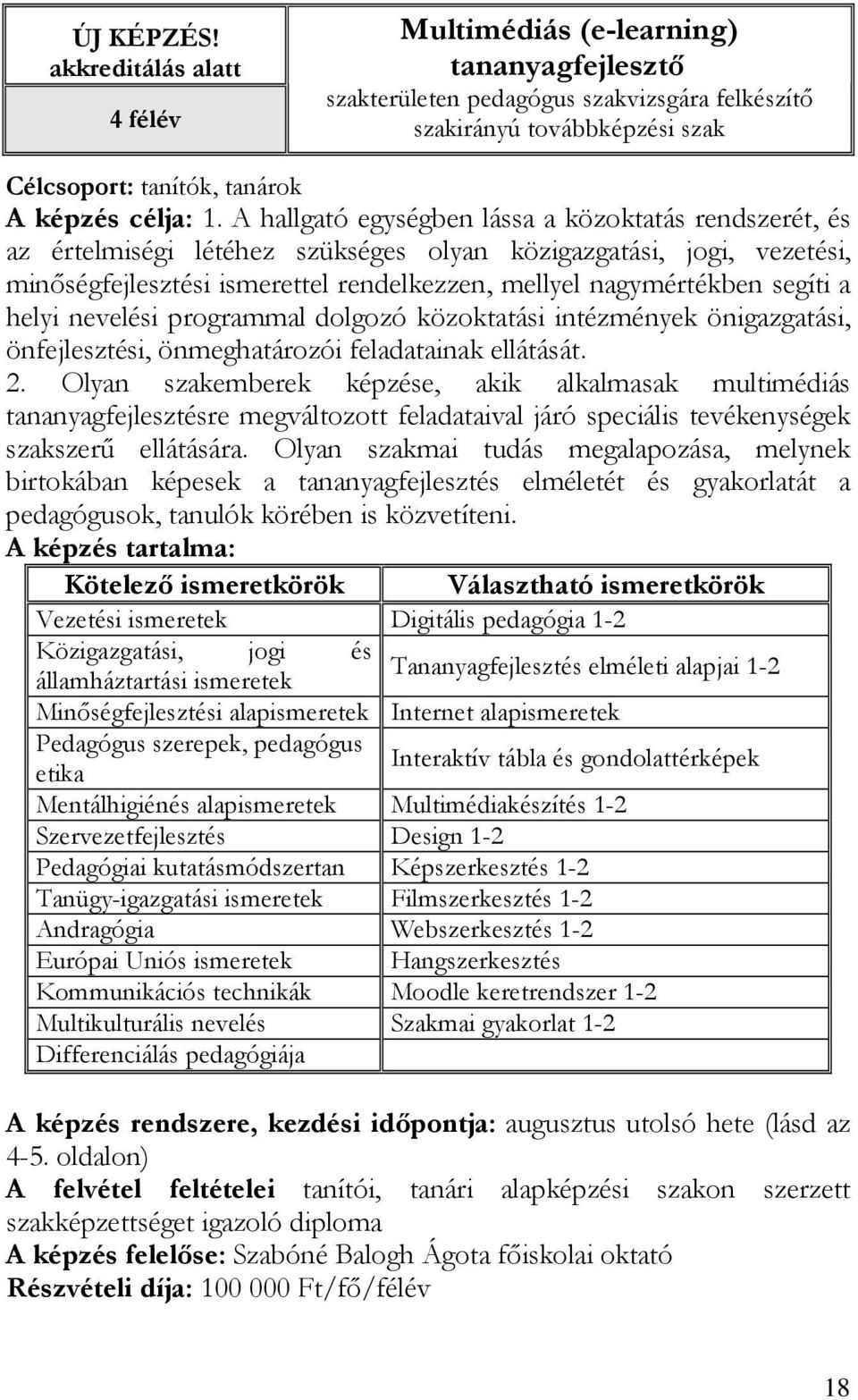 A hallgató egységben lássa a közoktatás rendszerét, és az értelmiségi létéhez szükséges olyan közigazgatási, jogi, vezetési, minıségfejlesztési ismerettel rendelkezzen, mellyel nagymértékben segíti a