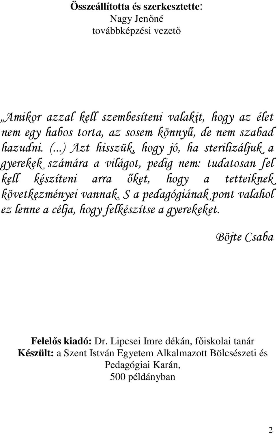 ..) Azt hisszük, hogy jó, ha sterilizáljuk a gyerekek számára a világot, pedig nem: tudatosan fel kell készíteni arra ıket, hogy a tetteiknek