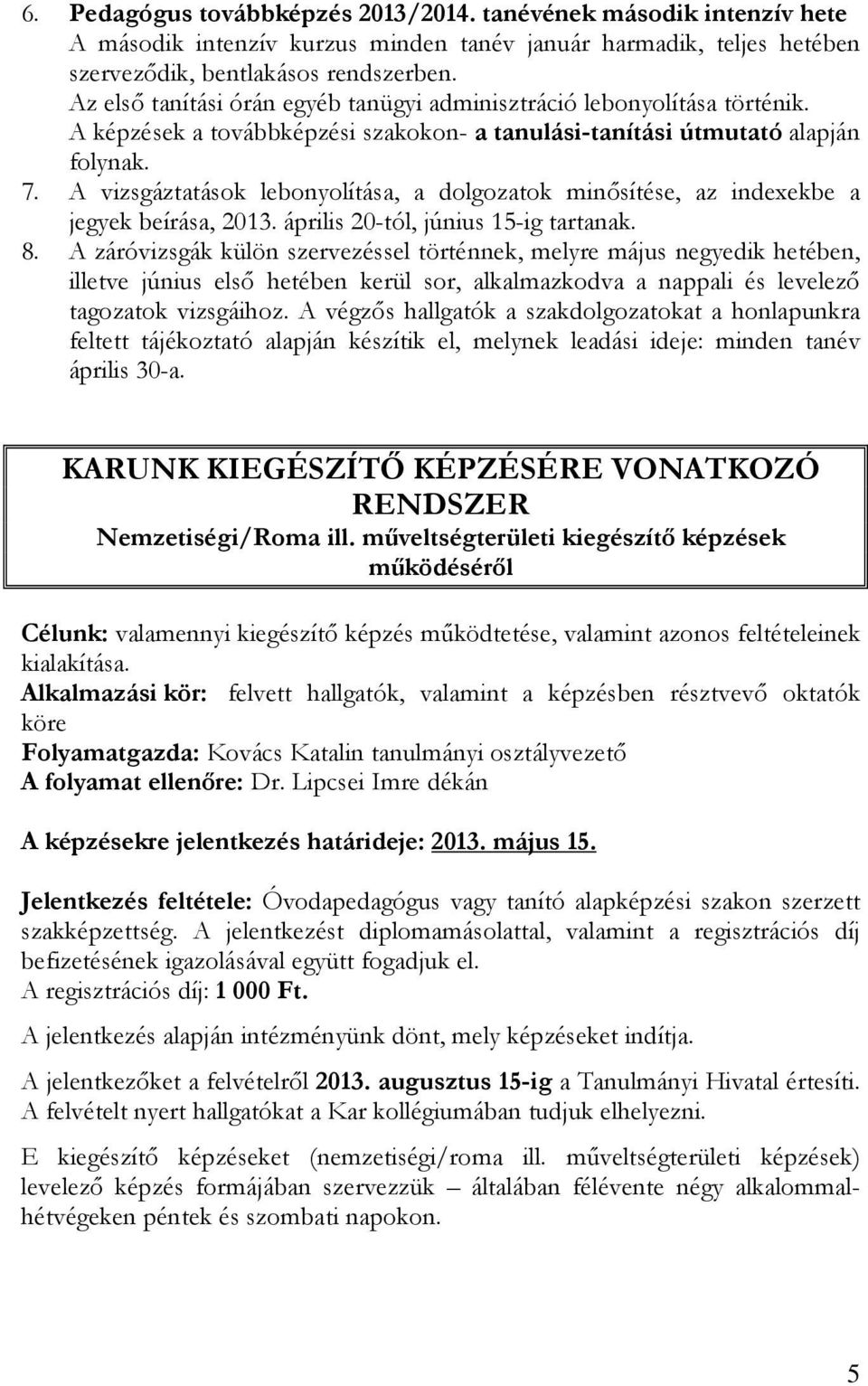 A vizsgáztatások lebonyolítása, a dolgozatok minısítése, az indexekbe a jegyek beírása, 2013. április 20-tól, június 15-ig tartanak. 8.