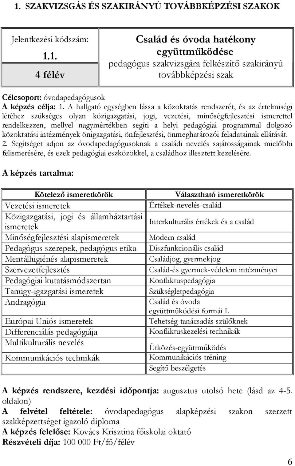 helyi pedagógiai programmal dolgozó közoktatási intézmények önigazgatási, önfejlesztési, önmeghatározói feladatainak ellátását. 2.