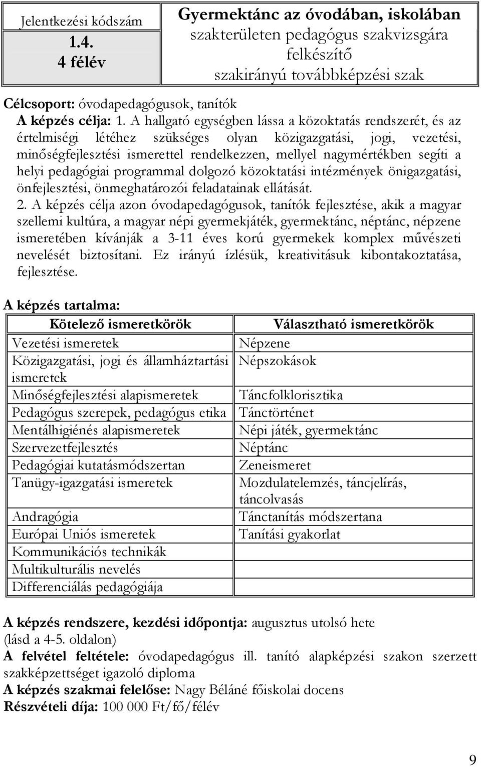 A hallgató egységben lássa a közoktatás rendszerét, és az értelmiségi létéhez szükséges olyan közigazgatási, jogi, vezetési, minıségfejlesztési ismerettel rendelkezzen, mellyel nagymértékben segíti a