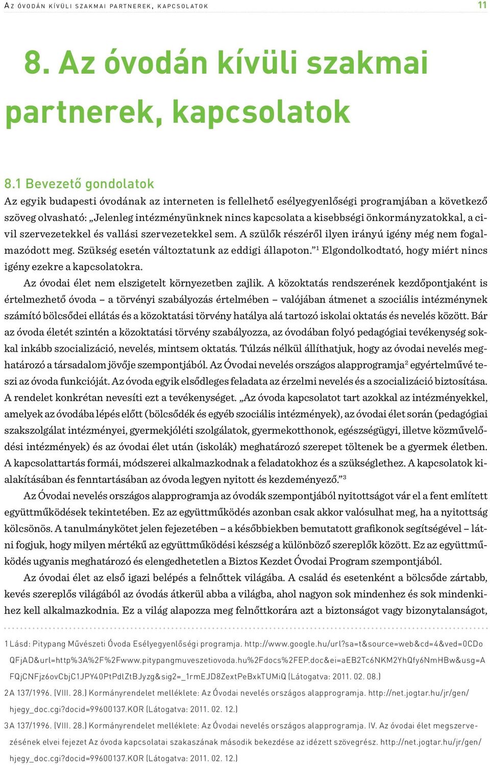 önkormányzatokkal, a civil szervezetekkel és vallási szervezetekkel sem. A szülők részéről ilyen irányú igény még fogalmazódott meg. Szükség esetén változtatunk az eddigi állapoton.