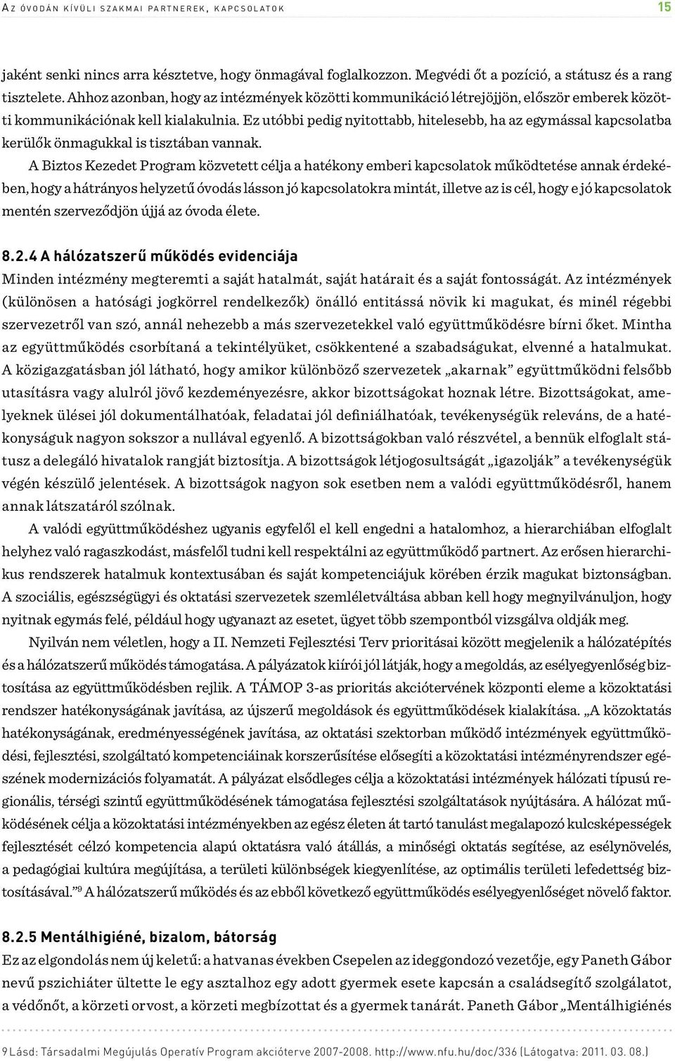 Ez utóbbi pedig nyitottabb, hitelesebb, ha az egymással kapcsolatba kerülők önmagukkal is tisztában vannak.