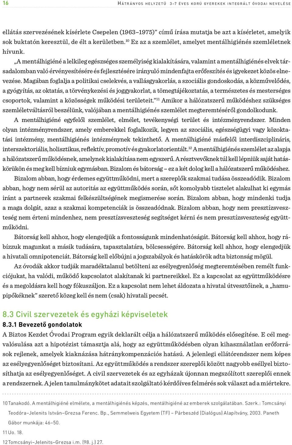 A mentálhigiéné a lelkileg egészséges személyiség kialakítására, valamint a mentálhigiénés elvek társadalomban való érvényesítésére és fejlesztésére irányuló mindenfajta erőfeszítés és igyekezet