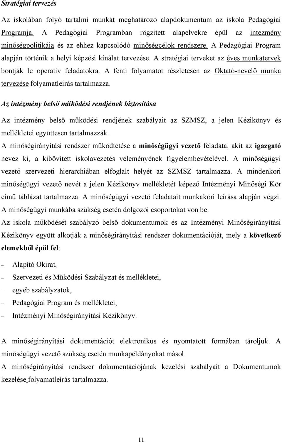 A Pedagógiai Program alapján történik a helyi képzési kínálat tervezése. A stratégiai terveket az éves munkatervek bontják le operatív feladatokra.