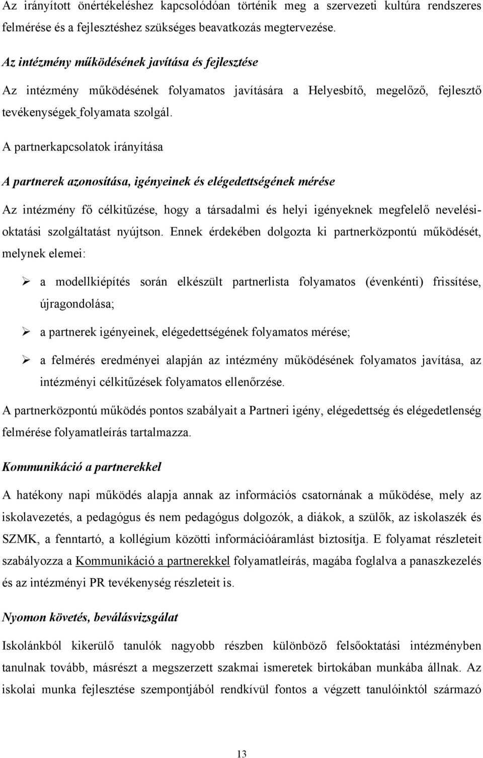 A partnerkapcsolatok irányítása A partnerek azonosítása, igényeinek és elégedettségének mérése Az intézmény fő célkitűzése, hogy a társadalmi és helyi igényeknek megfelelő nevelésioktatási