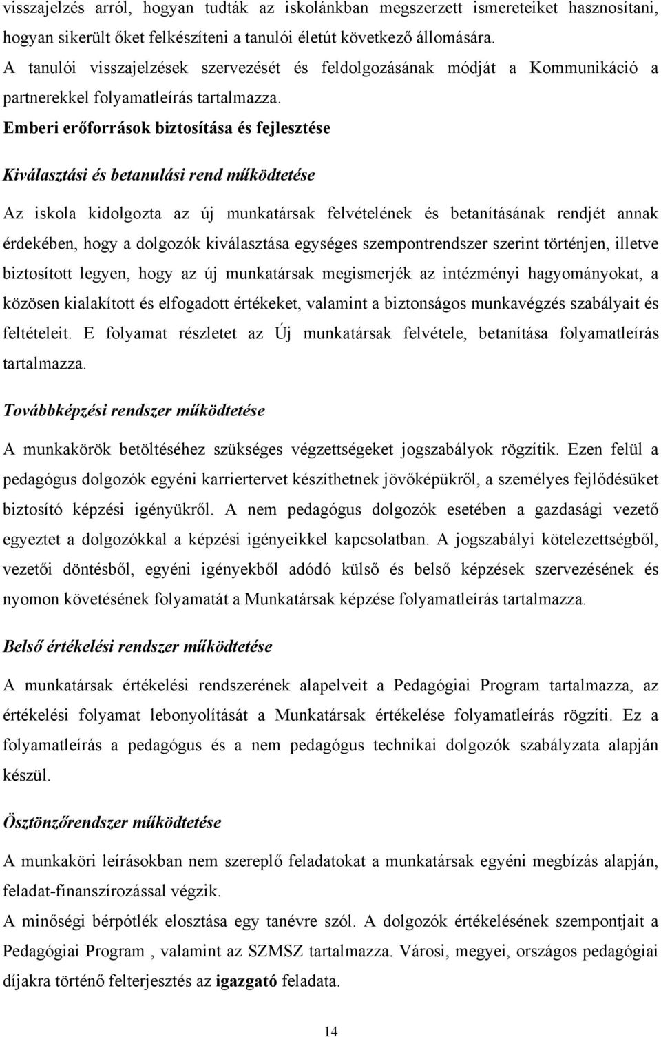 Emberi erőforrások biztosítása és fejlesztése Kiválasztási és betanulási rend működtetése Az iskola kidolgozta az új munkatársak felvételének és betanításának rendjét annak érdekében, hogy a dolgozók