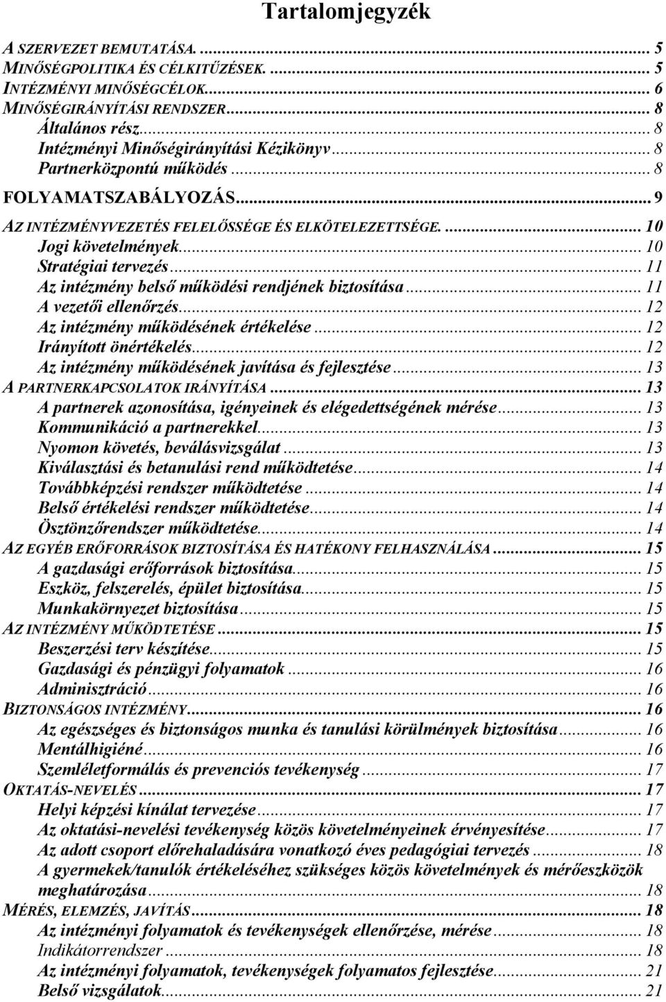 .. 10 Stratégiai tervezés... 11 Az intézmény belső működési rendjének biztosítása... 11 A vezetői ellenőrzés... 12 Az intézmény működésének értékelése... 12 Irányított önértékelés.