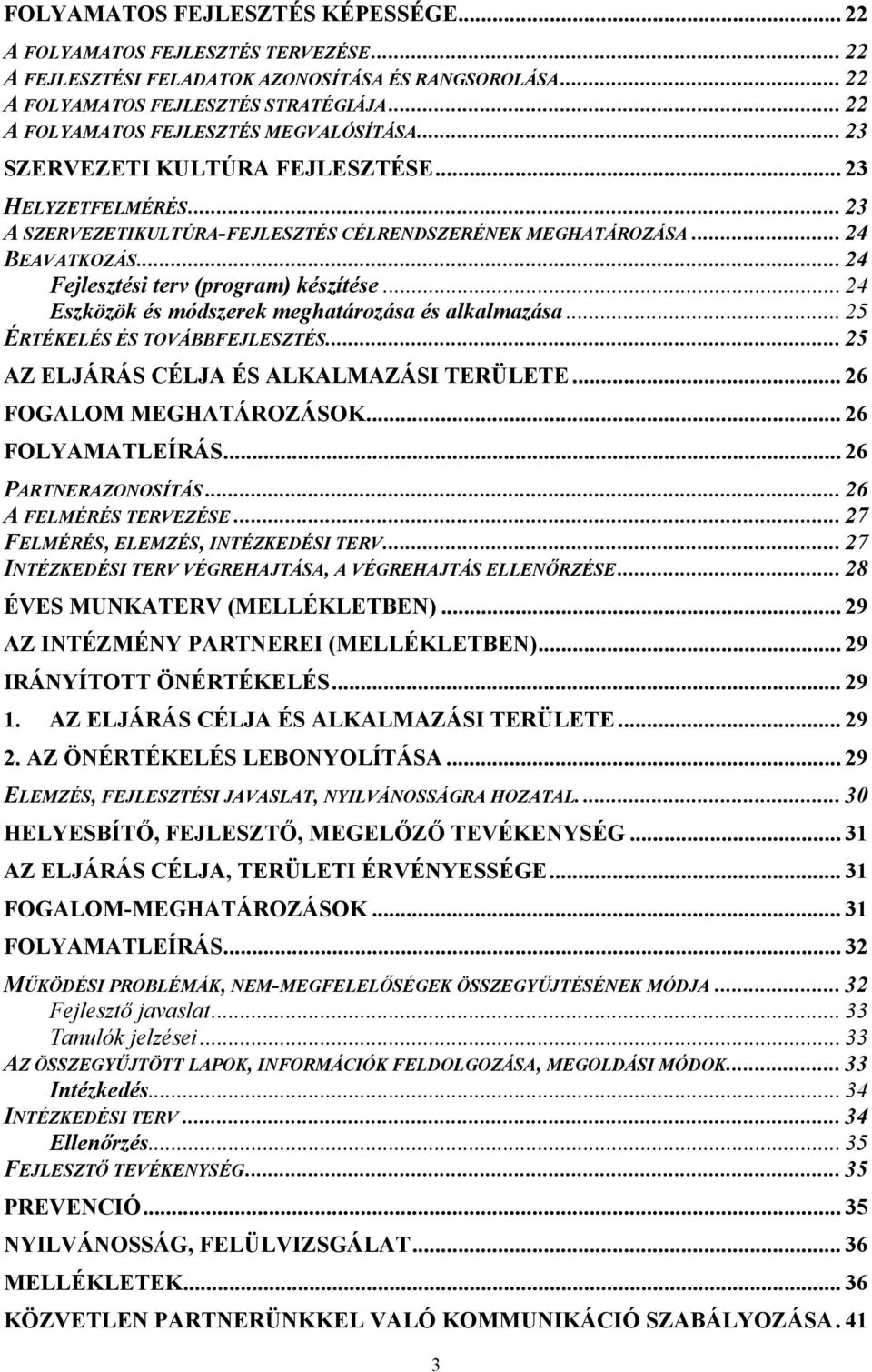 .. 24 Fejlesztési terv (program) készítése... 24 Eszközök és módszerek meghatározása és alkalmazása... 25 ÉRTÉKELÉS ÉS TOVÁBBFEJLESZTÉS... 25 AZ ELJÁRÁS CÉLJA ÉS ALKALMAZÁSI TERÜLETE.