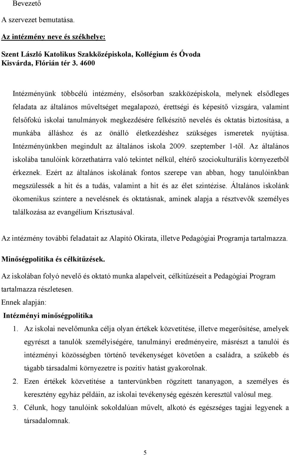 tanulmányok megkezdésére felkészítő nevelés és oktatás biztosítása, a munkába álláshoz és az önálló életkezdéshez szükséges ismeretek nyújtása. Intézményünkben megindult az általános iskola 2009.