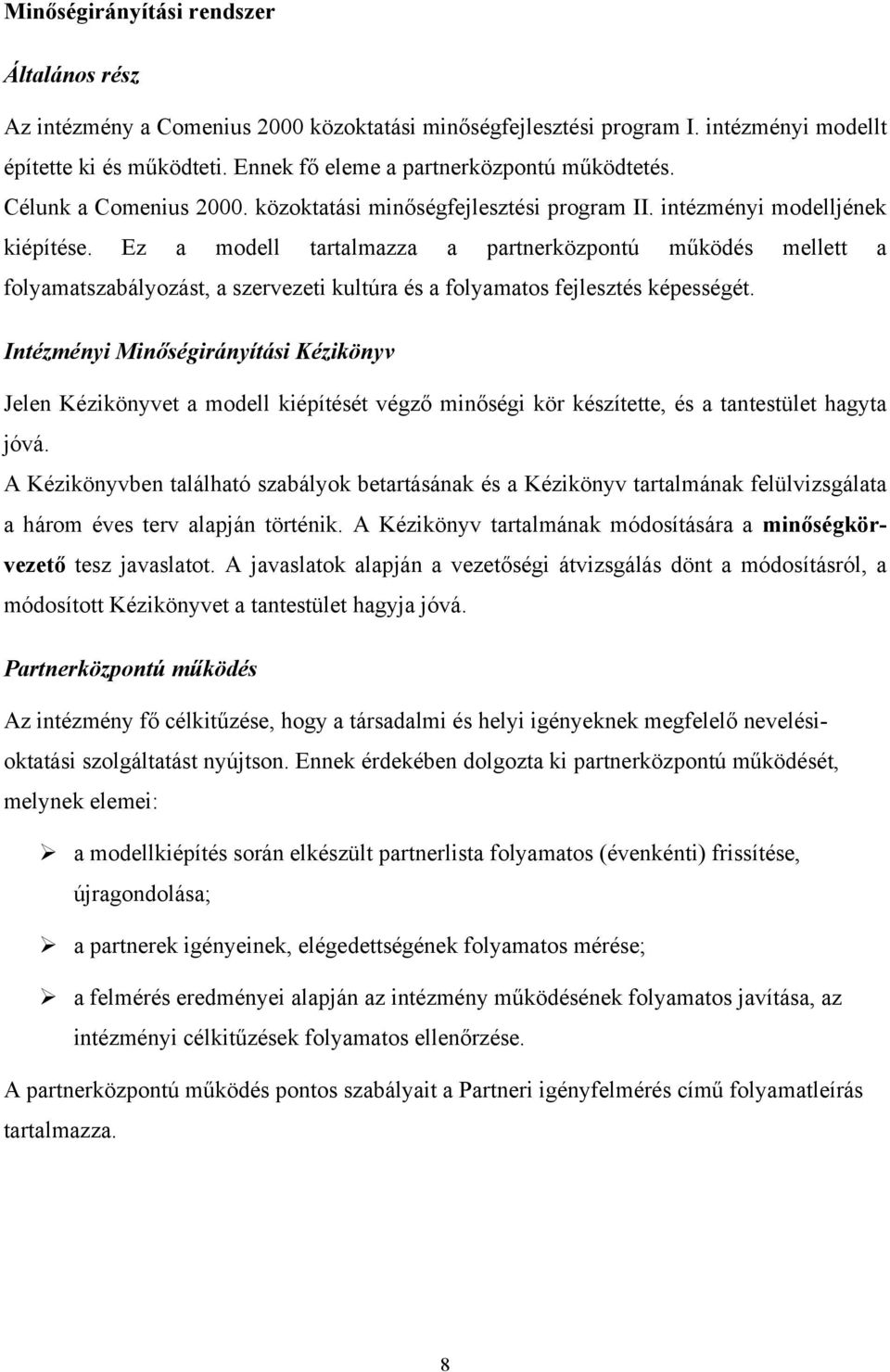 Ez a modell tartalmazza a partnerközpontú működés mellett a folyamatszabályozást, a szervezeti kultúra és a folyamatos fejlesztés képességét.