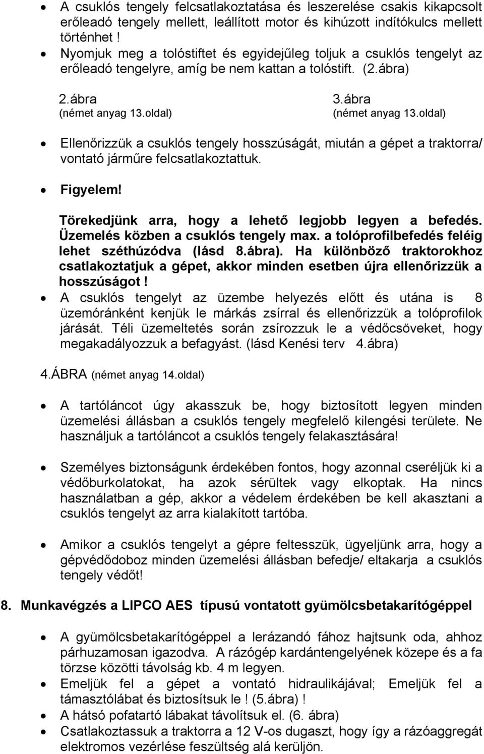 oldal) 3.ábra (német anyag 13.oldal) Ellenőrizzük a csuklós tengely hosszúságát, miután a gépet a traktorra/ vontató járműre felcsatlakoztattuk. Figyelem!