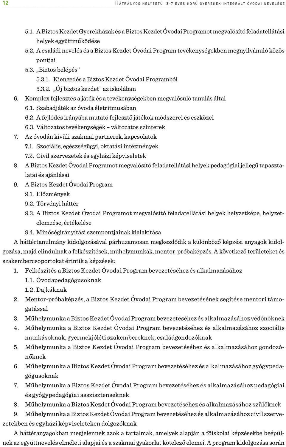 Komplex fejlesztés a játék és a tevékenységekben megvalósuló tanulás által 6.1. Szabadjáték az óvoda életritmusában 6.2. A fejlődés irányába mutató fejlesztő játékok módszerei és eszközei 6.3.