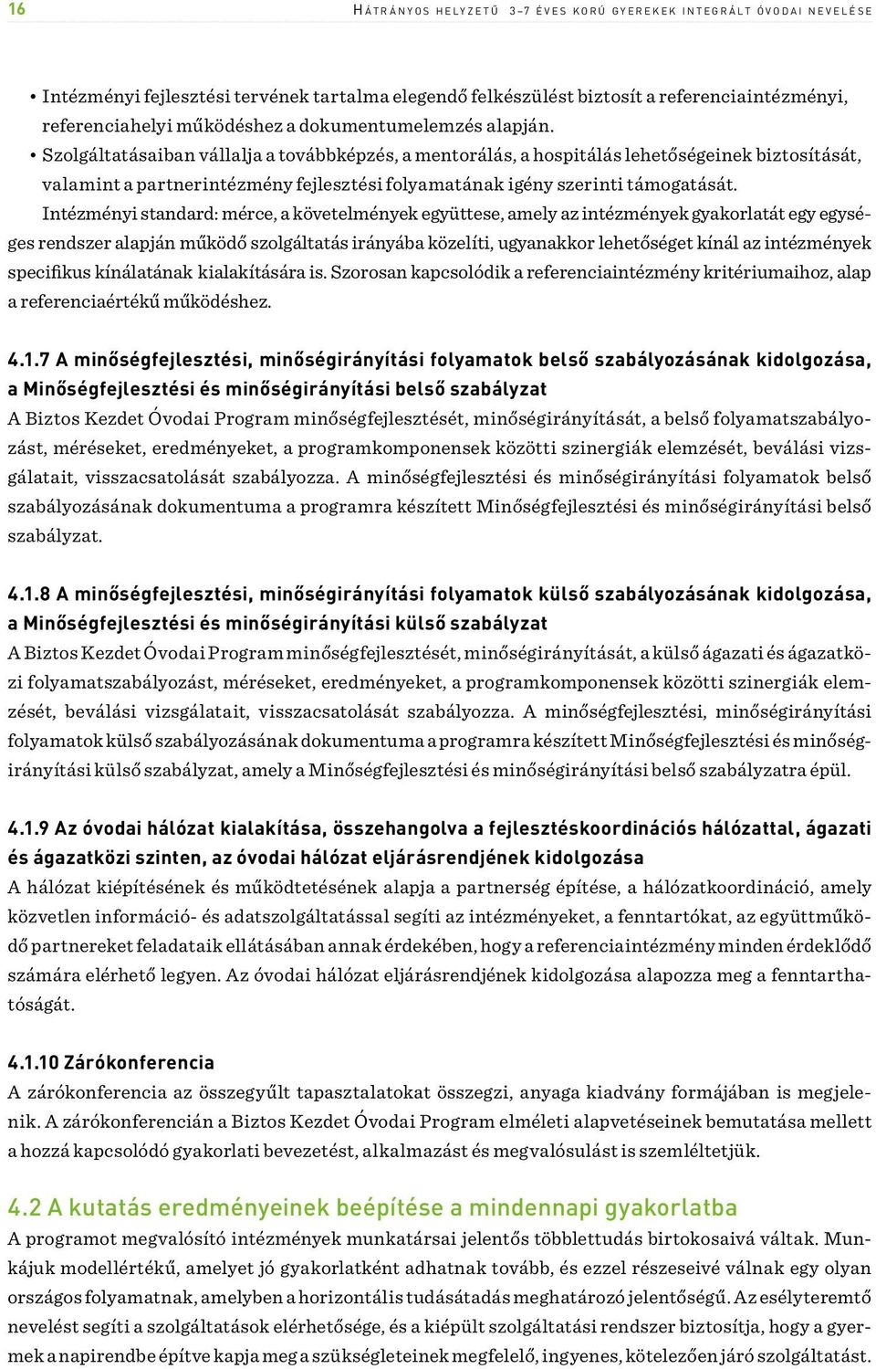 Szolgáltatásaiban vállalja a továbbképzés, a mentorálás, a hospitálás lehetőségeinek biztosítását, valamint a partnerintézmény fejlesztési folyamatának igény szerinti támogatását.