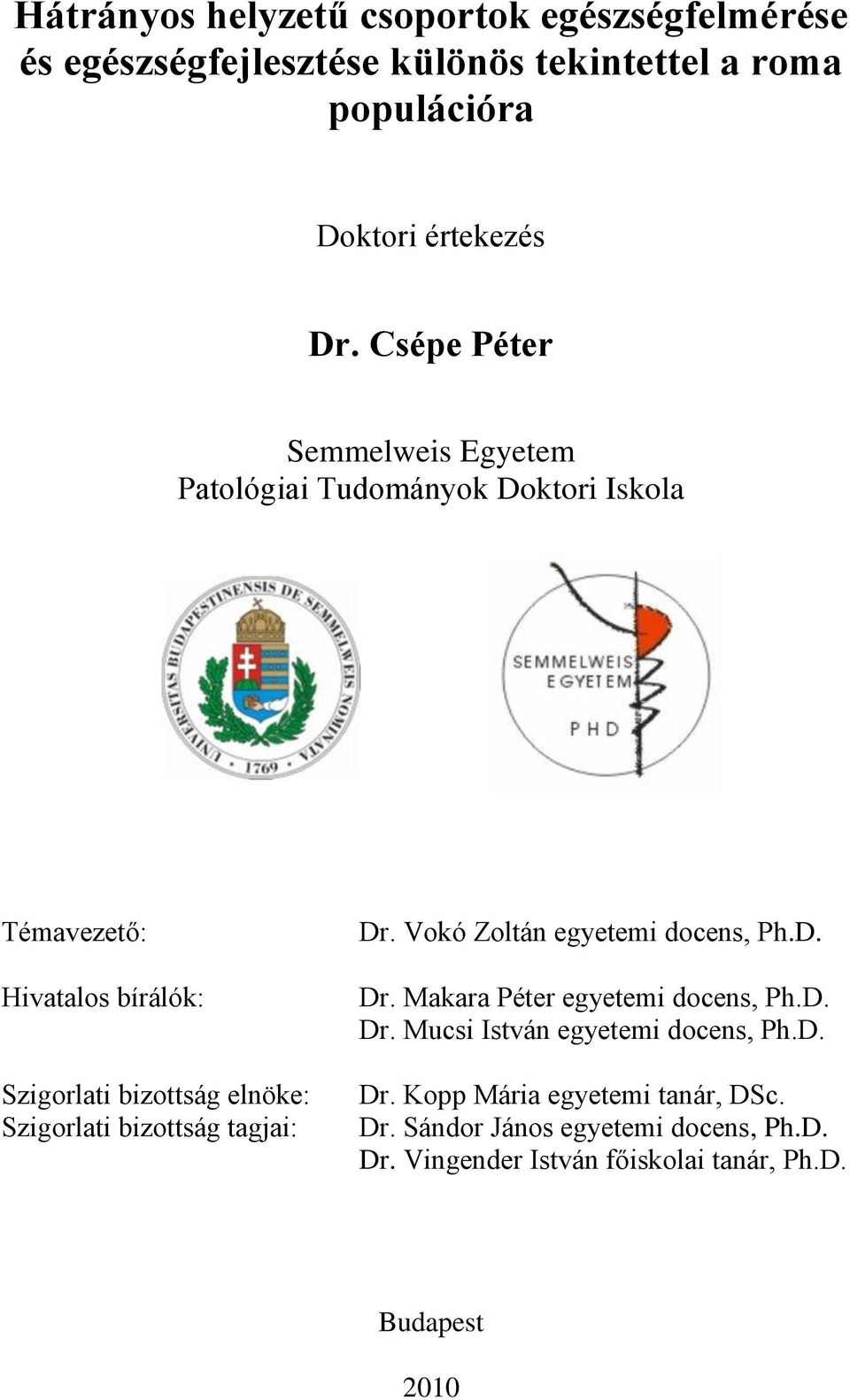 Szigorlati bizottság tagjai: Dr. Vokó Zoltán egyetemi docens, Ph.D. Dr. Makara Péter egyetemi docens, Ph.D. Dr. Mucsi István egyetemi docens, Ph.