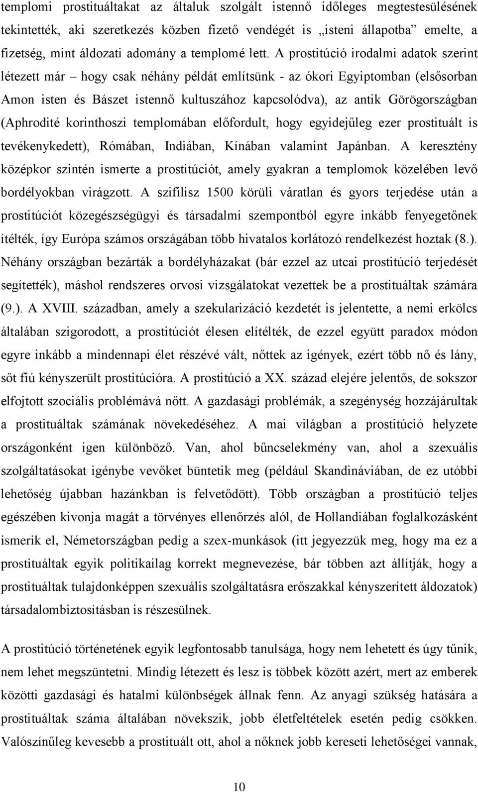 A prostitúció irodalmi adatok szerint létezett már hogy csak néhány példát említsünk - az ókori Egyiptomban (elsősorban Amon isten és Bászet istennő kultuszához kapcsolódva), az antik Görögországban