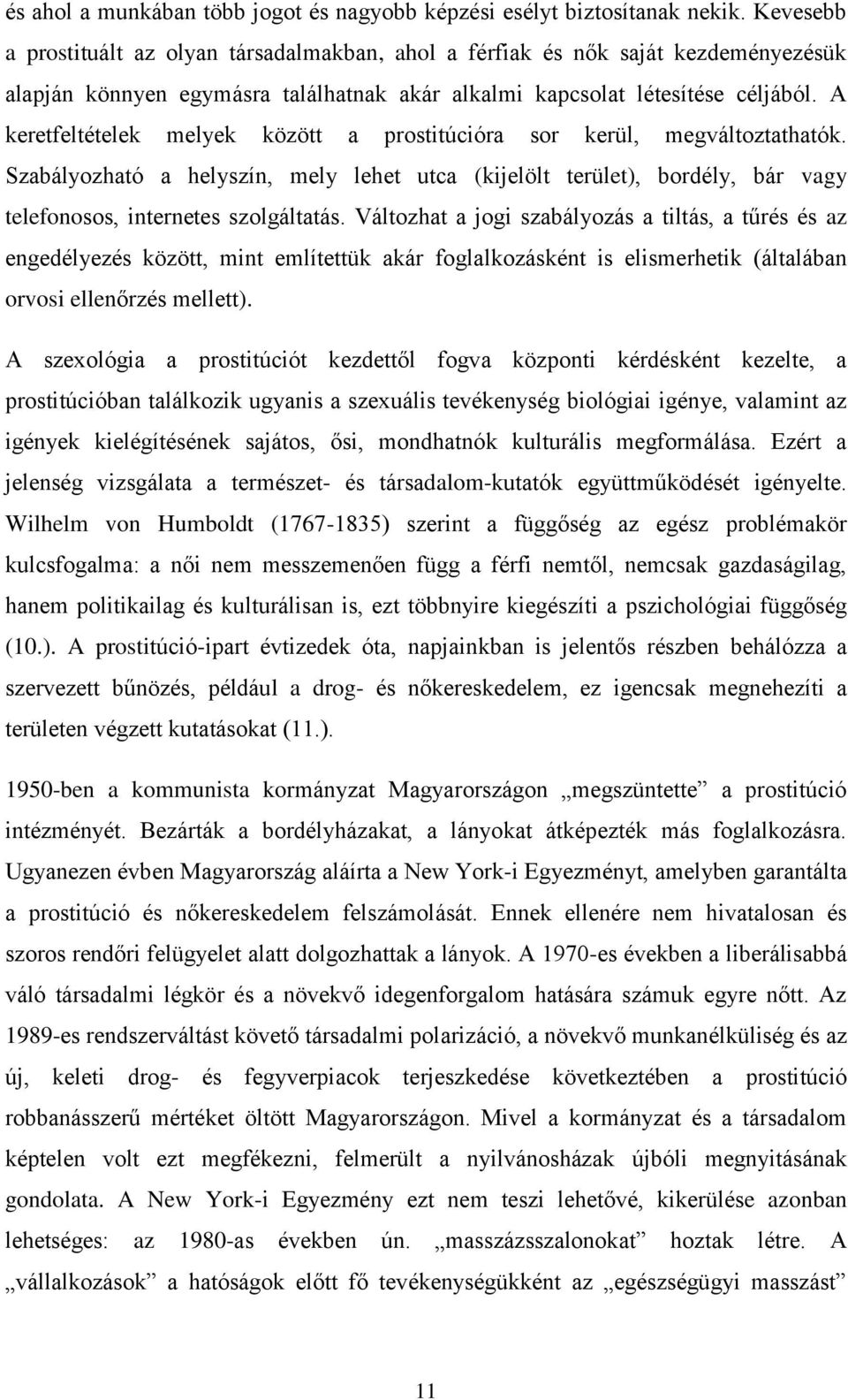 A keretfeltételek melyek között a prostitúcióra sor kerül, megváltoztathatók. Szabályozható a helyszín, mely lehet utca (kijelölt terület), bordély, bár vagy telefonosos, internetes szolgáltatás.