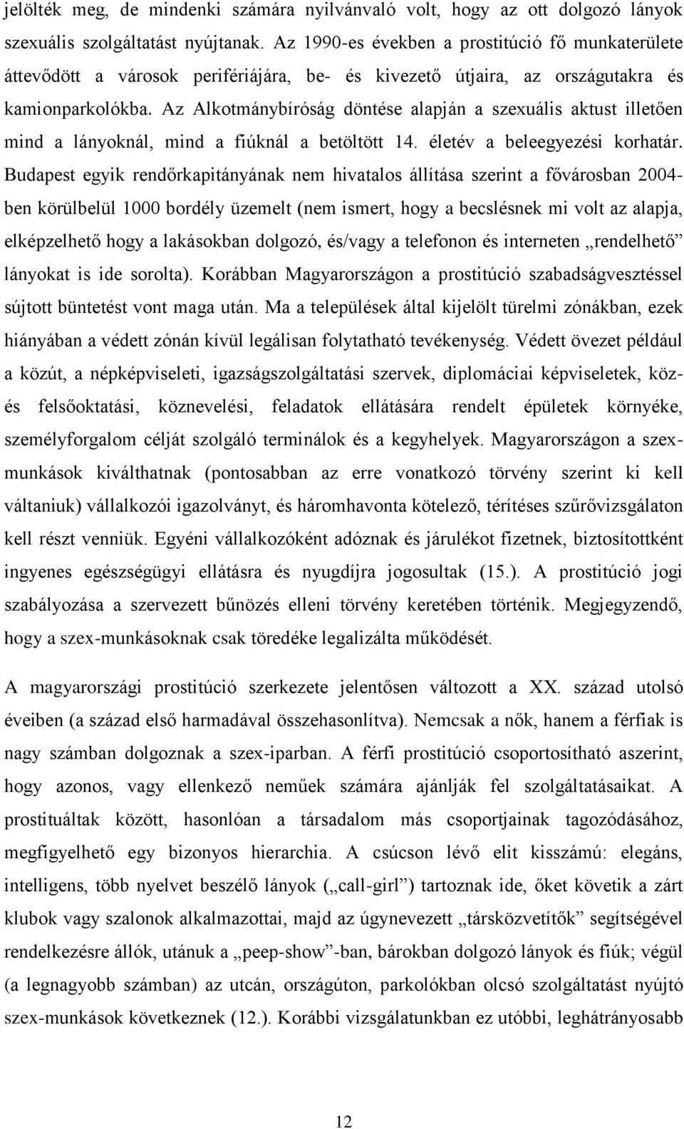 Az Alkotmánybíróság döntése alapján a szexuális aktust illetően mind a lányoknál, mind a fiúknál a betöltött 14. életév a beleegyezési korhatár.