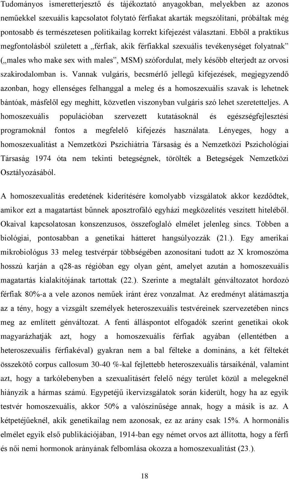 Ebből a praktikus megfontolásból született a férfiak, akik férfiakkal szexuális tevékenységet folyatnak ( males who make sex with males, MSM) szófordulat, mely később elterjedt az orvosi