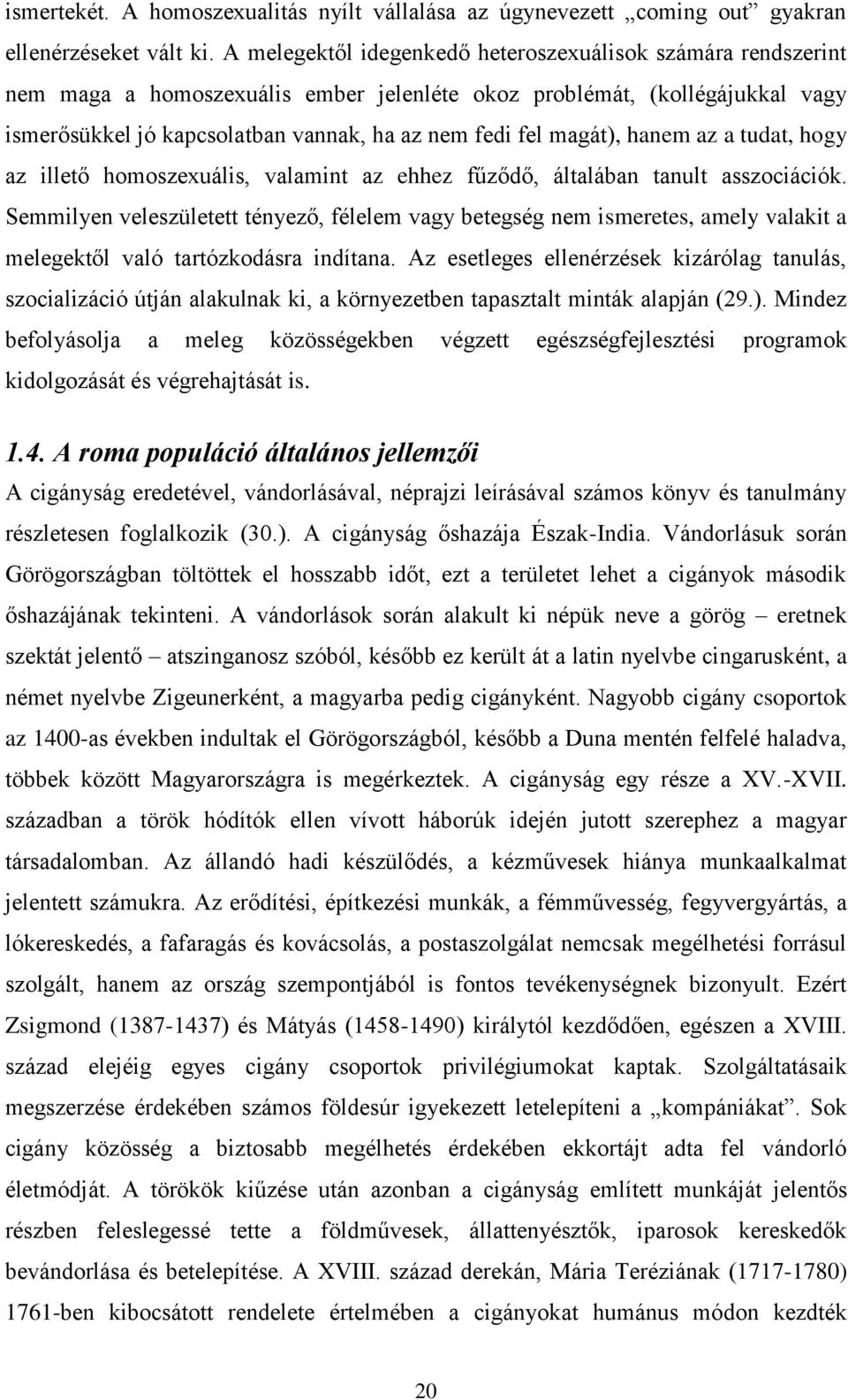 magát), hanem az a tudat, hogy az illető homoszexuális, valamint az ehhez fűződő, általában tanult asszociációk.