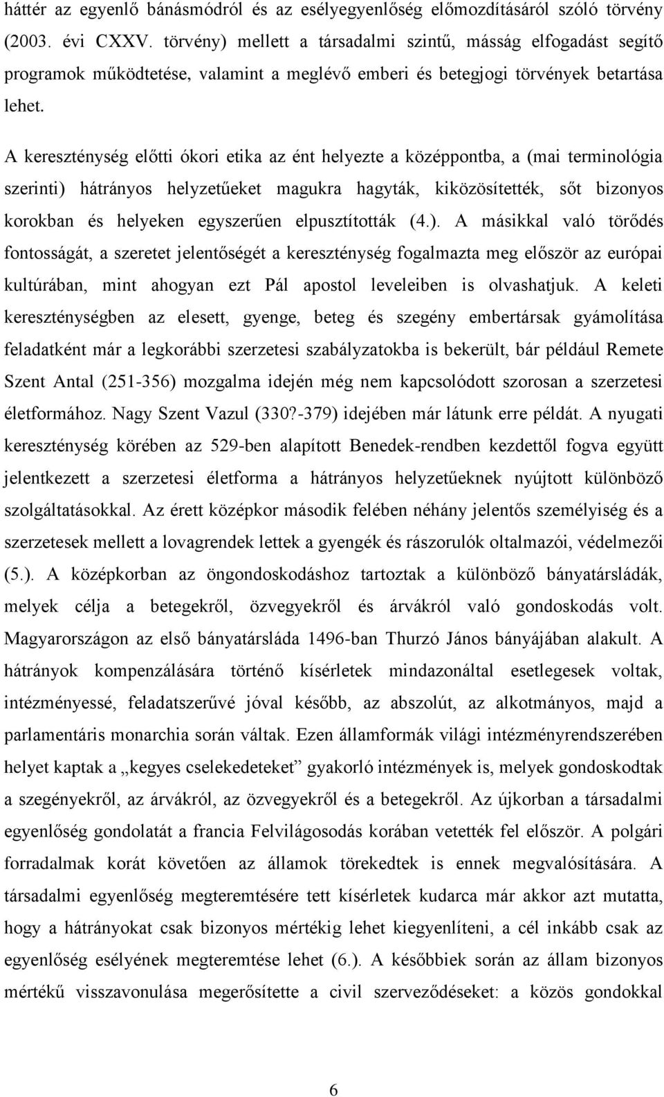 A kereszténység előtti ókori etika az ént helyezte a középpontba, a (mai terminológia szerinti) hátrányos helyzetűeket magukra hagyták, kiközösítették, sőt bizonyos korokban és helyeken egyszerűen