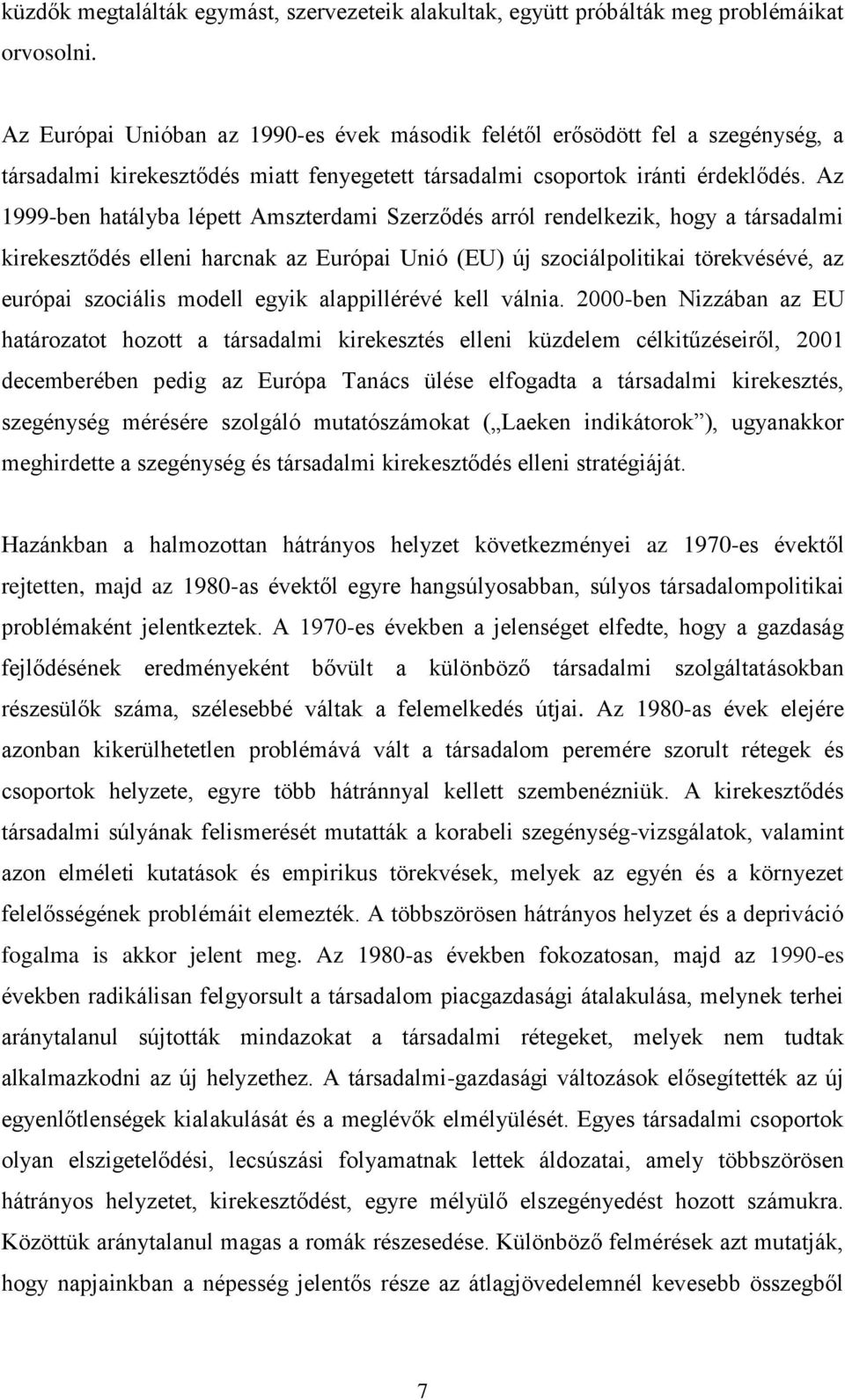 Az 1999-ben hatályba lépett Amszterdami Szerződés arról rendelkezik, hogy a társadalmi kirekesztődés elleni harcnak az Európai Unió (EU) új szociálpolitikai törekvésévé, az európai szociális modell