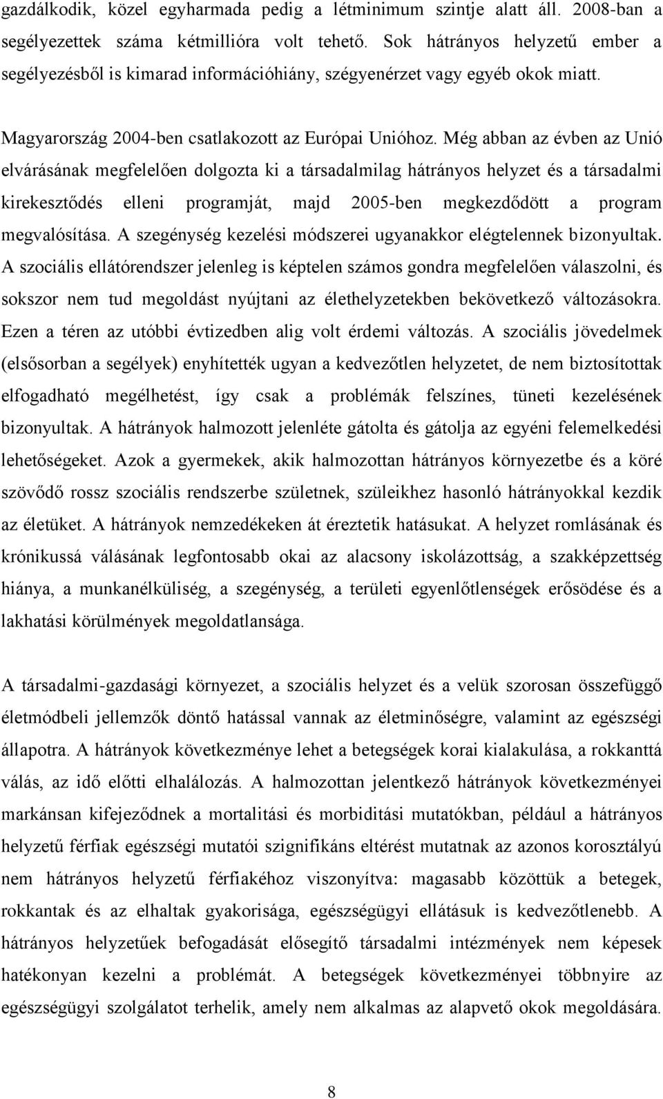 Még abban az évben az Unió elvárásának megfelelően dolgozta ki a társadalmilag hátrányos helyzet és a társadalmi kirekesztődés elleni programját, majd 2005-ben megkezdődött a program megvalósítása.