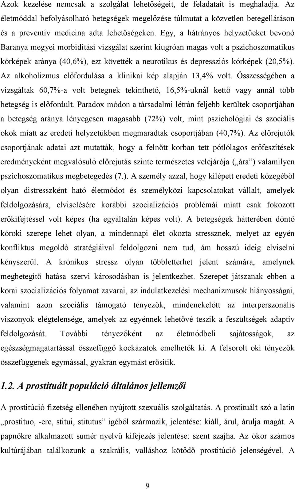 Egy, a hátrányos helyzetűeket bevonó Baranya megyei morbiditási vizsgálat szerint kiugróan magas volt a pszichoszomatikus kórképek aránya (40,6%), ezt követték a neurotikus és depressziós kórképek