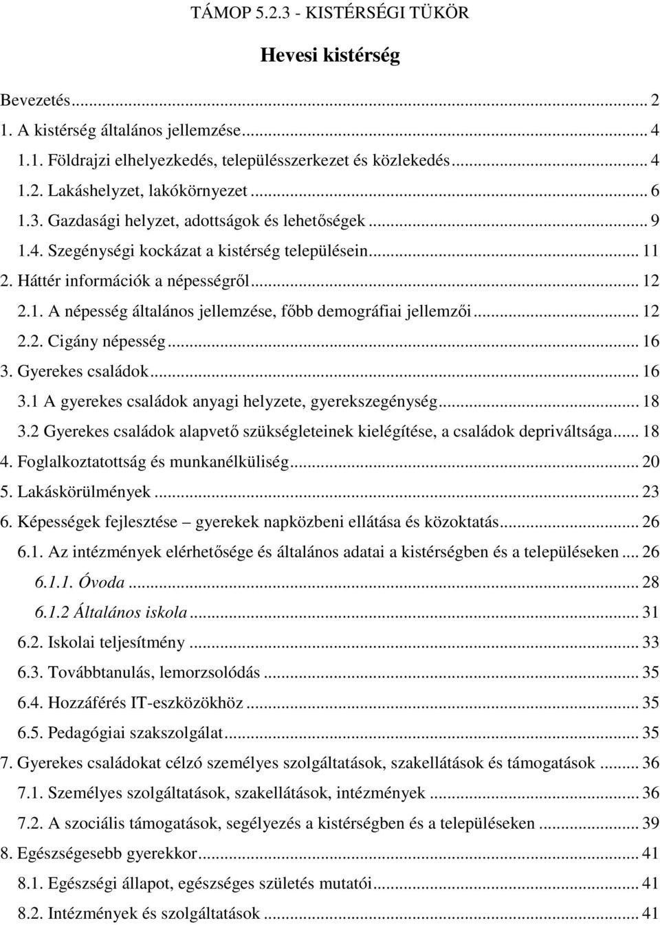 .. 12 2.2. Cigány népesség... 16 3. Gyerekes családok... 16 3.1 A gyerekes családok anyagi helyzete, gyerekszegénység... 18 3.