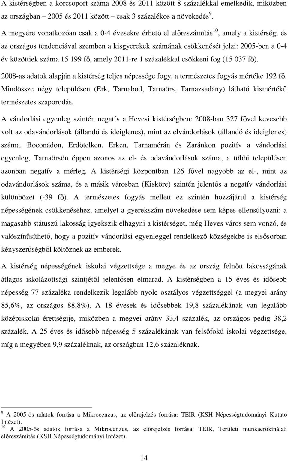 száma 15 199 fı, amely 2011-re 1 százalékkal csökkeni fog (15 037 fı). 2008-as adatok alapján a kistérség teljes népessége fogy, a természetes fogyás mértéke 192 fı.