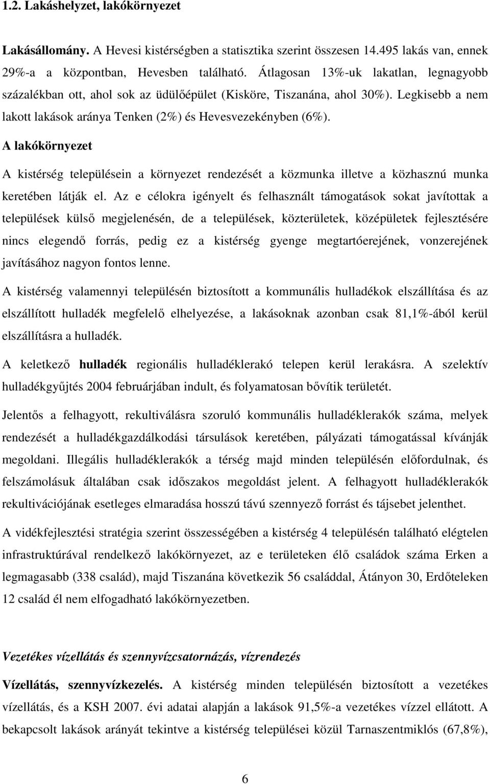 A lakókörnyezet A kistérség településein a környezet rendezését a közmunka illetve a közhasznú munka keretében látják el.