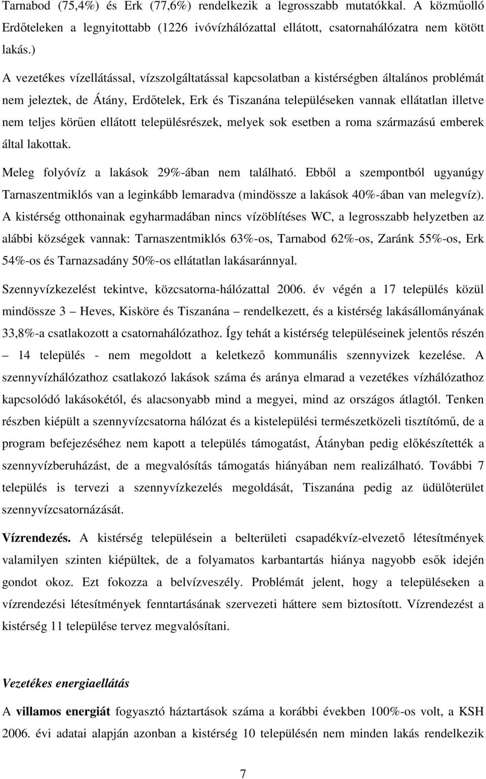 körően ellátott településrészek, melyek sok esetben a roma származású emberek által lakottak. Meleg folyóvíz a lakások 29%-ában nem található.