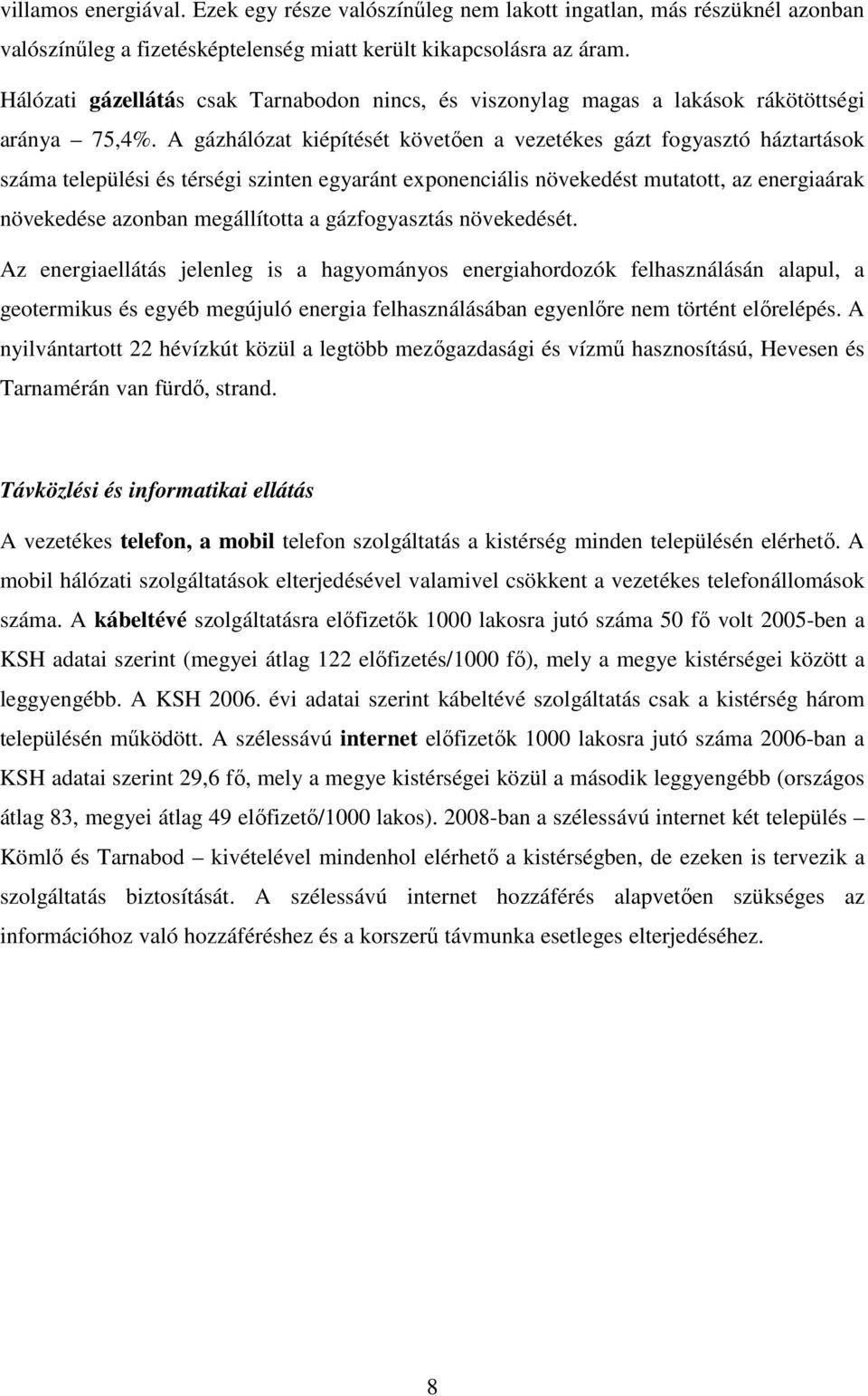 A gázhálózat kiépítését követıen a vezetékes gázt fogyasztó háztartások száma települési és térségi szinten egyaránt exponenciális növekedést mutatott, az energiaárak növekedése azonban megállította