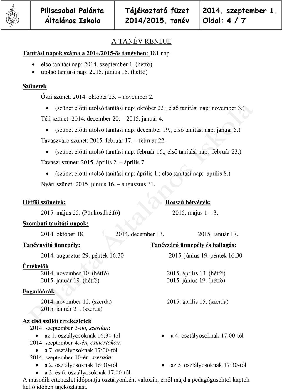 ; első tanítási nap: január 5.) Tavaszváró szünet: 2015. február 17. február 22. (szünet előtti utolsó tanítási nap: február 16.; első tanítási nap: február 23.) Tavaszi szünet: 2015. április 2.