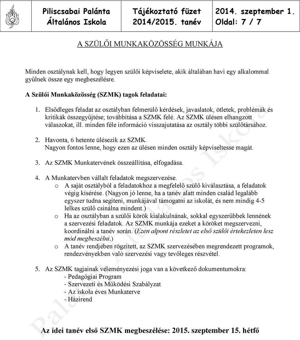 Az SZMK ülésen elhangzott válaszokat, ill. minden féle információ visszajutatása az osztály többi szülőtársához. 2. Havonta, 6 hetente ülésezik az SZMK.