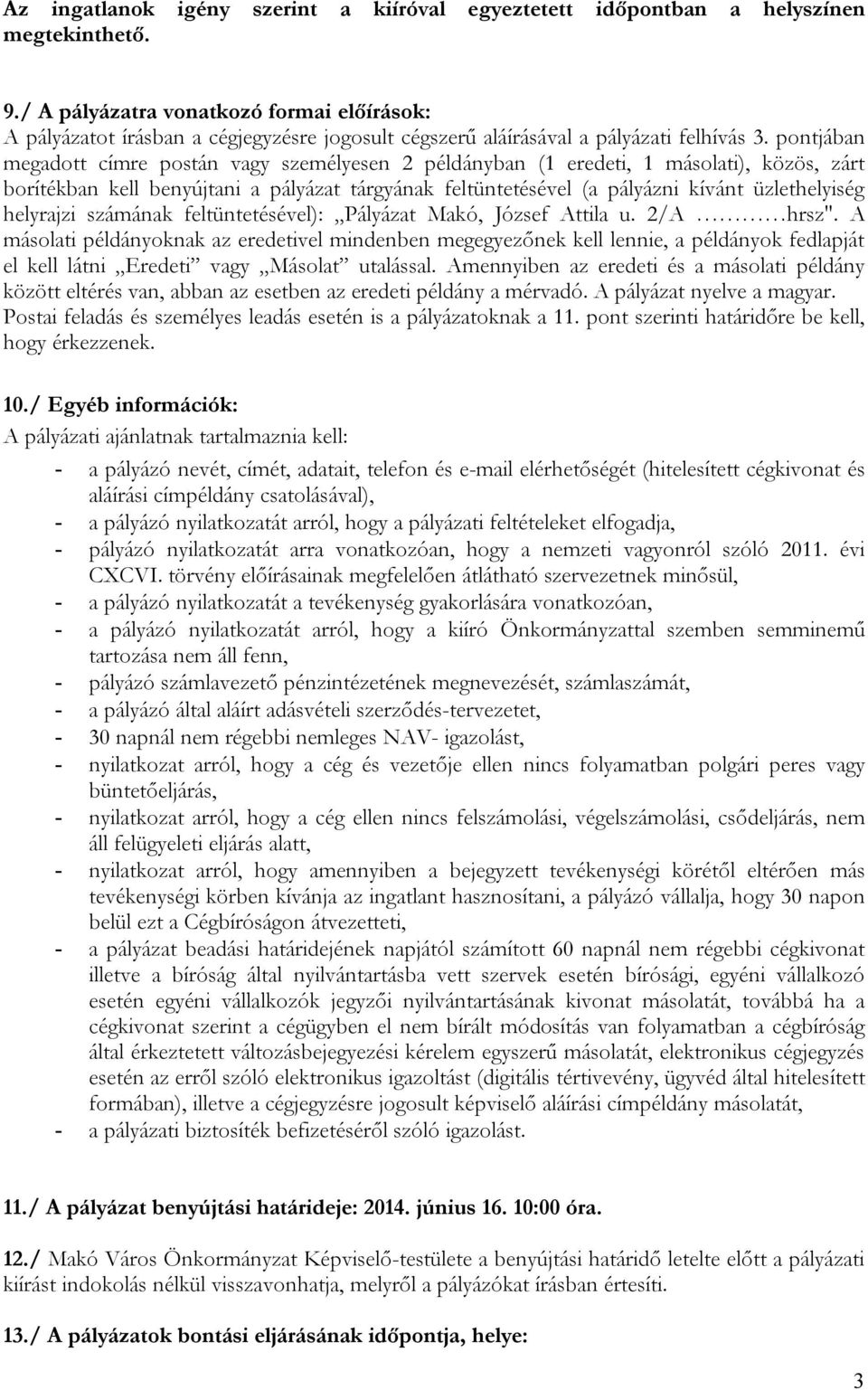 pontjában megadott címre postán vagy személyesen 2 példányban (1 eredeti, 1 másolati), közös, zárt borítékban kell benyújtani a pályázat tárgyának feltüntetésével (a pályázni kívánt üzlethelyiség