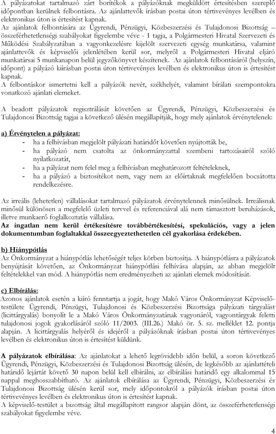 Az ajánlatok felbontására az Ügyrendi, Pénzügyi, Közbeszerzési és Tulajdonosi Bizottság összeférhetetlenségi szabályokat figyelembe véve - 1 tagja, a Polgármesteri Hivatal Szervezeti és Működési