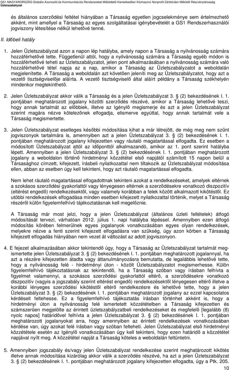 Függetlenül attól, hogy a nyilvánosság számára a Társaság egyéb módon is hozzáférhetővé teheti az ot, jelen pont alkalmazásában a nyilvánosság számára való hozzáférhetővé tétel napja az a nap, amikor