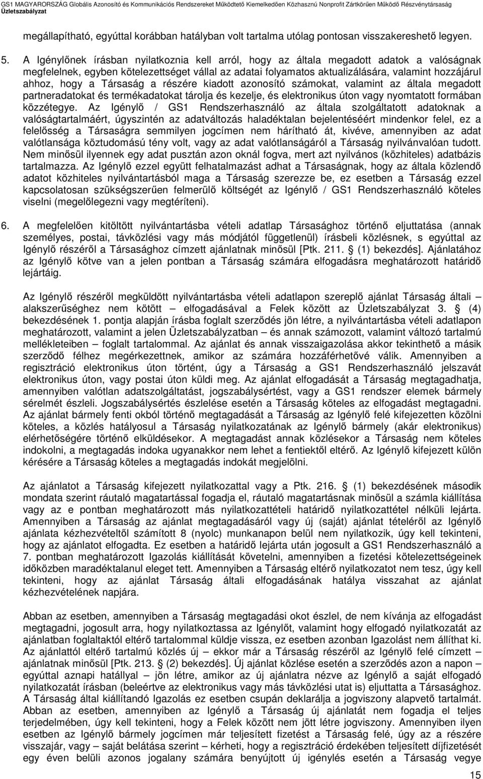 hogy a Társaság a részére kiadott azonosító számokat, valamint az általa megadott partneradatokat és termékadatokat tárolja és kezelje, és elektronikus úton vagy nyomtatott formában közzétegye.