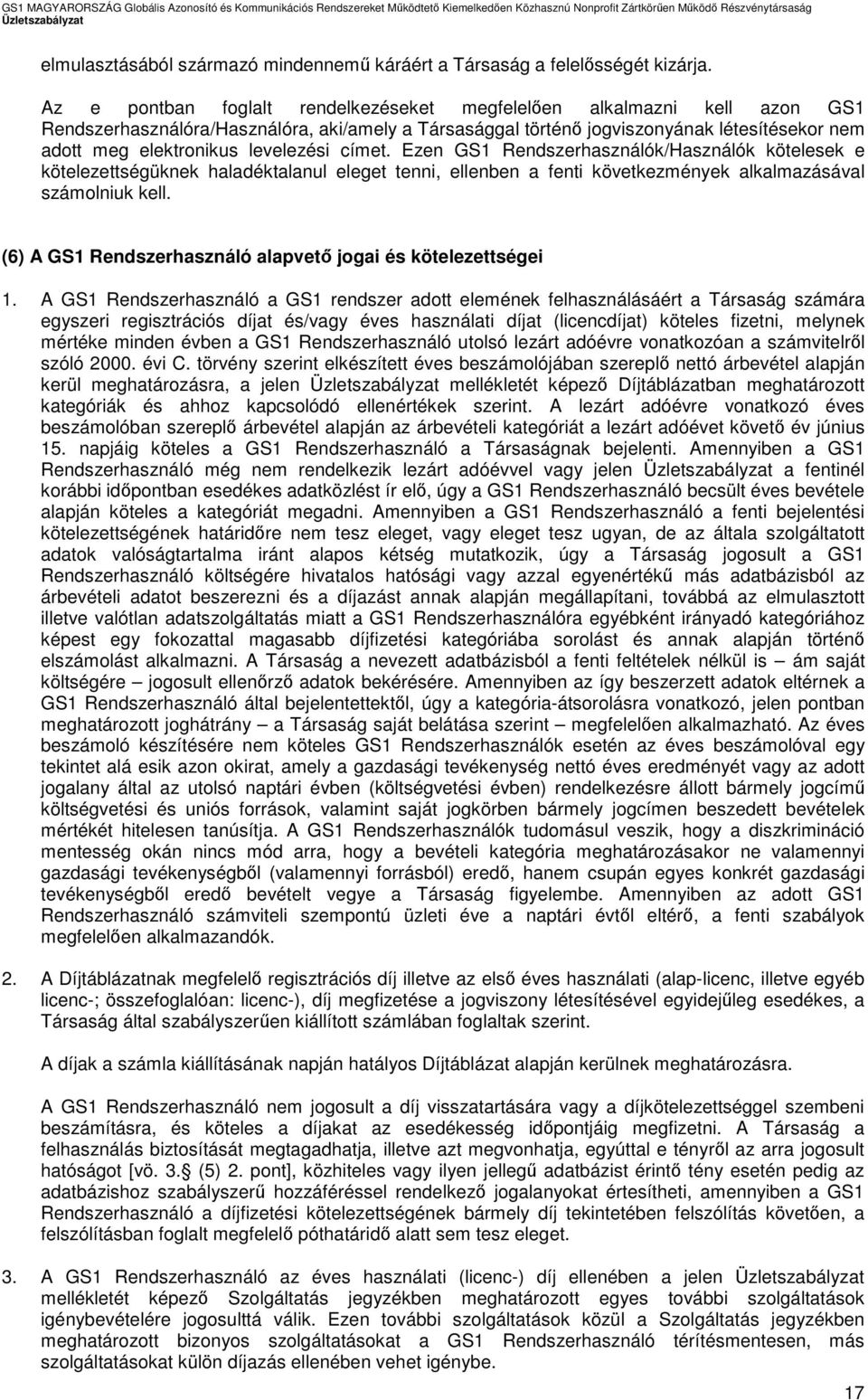 levelezési címet. Ezen GS1 Rendszerhasználók/Használók kötelesek e kötelezettségüknek haladéktalanul eleget tenni, ellenben a fenti következmények alkalmazásával számolniuk kell.