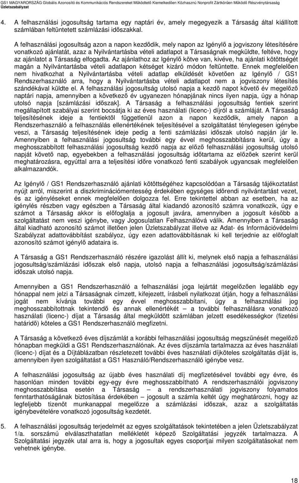 az ajánlatot a Társaság elfogadta. Az ajánlathoz az Igénylő kötve van, kivéve, ha ajánlati kötöttségét magán a Nyilvántartásba vételi adatlapon kétséget kizáró módon feltüntette.