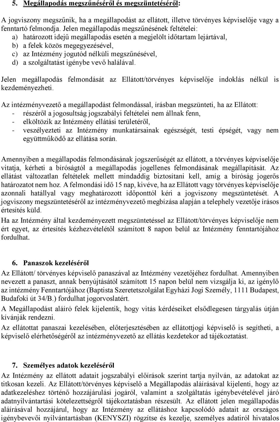 d) a szolgáltatást igénybe vevő halálával. Jelen megállapodás felmondását az Ellátott/törvényes képviselője indoklás nélkül is kezdeményezheti.