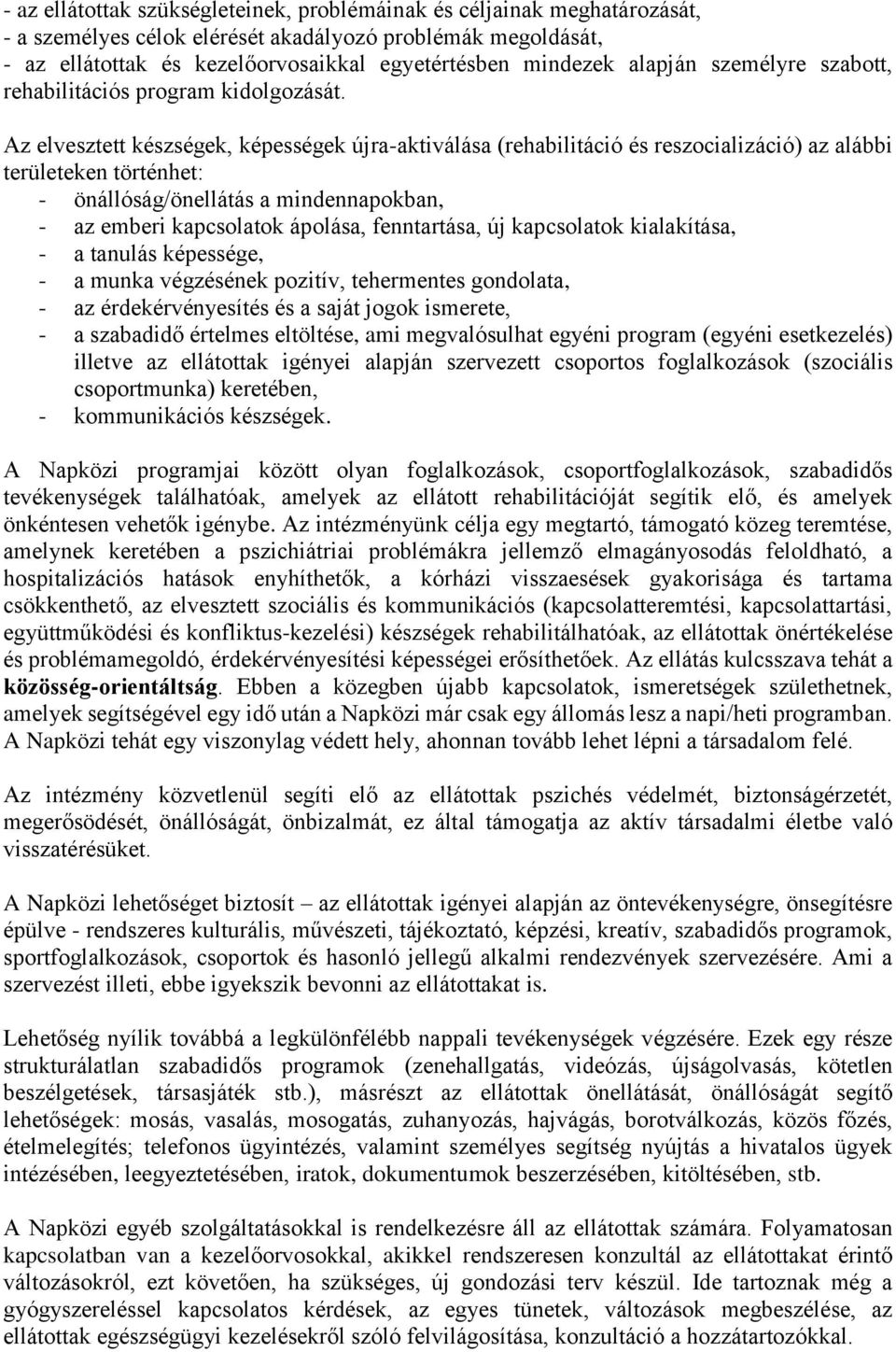 Az elvesztett készségek, képességek újra-aktiválása (rehabilitáció és reszocializáció) az alábbi területeken történhet: - önállóság/önellátás a mindennapokban, - az emberi kapcsolatok ápolása,