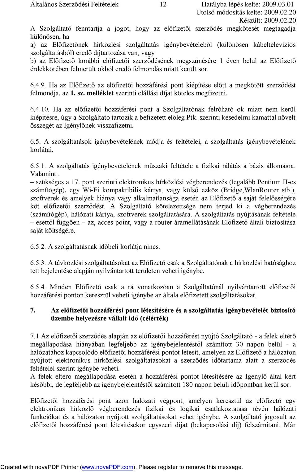 szolgáltatásból) eredő díjtartozása van, vagy b) az Előfizető korábbi előfizetői szerződésének megszűnésére 1 éven belül az Előfizető érdekkörében felmerült okból eredő felmondás miatt került sor. 6.