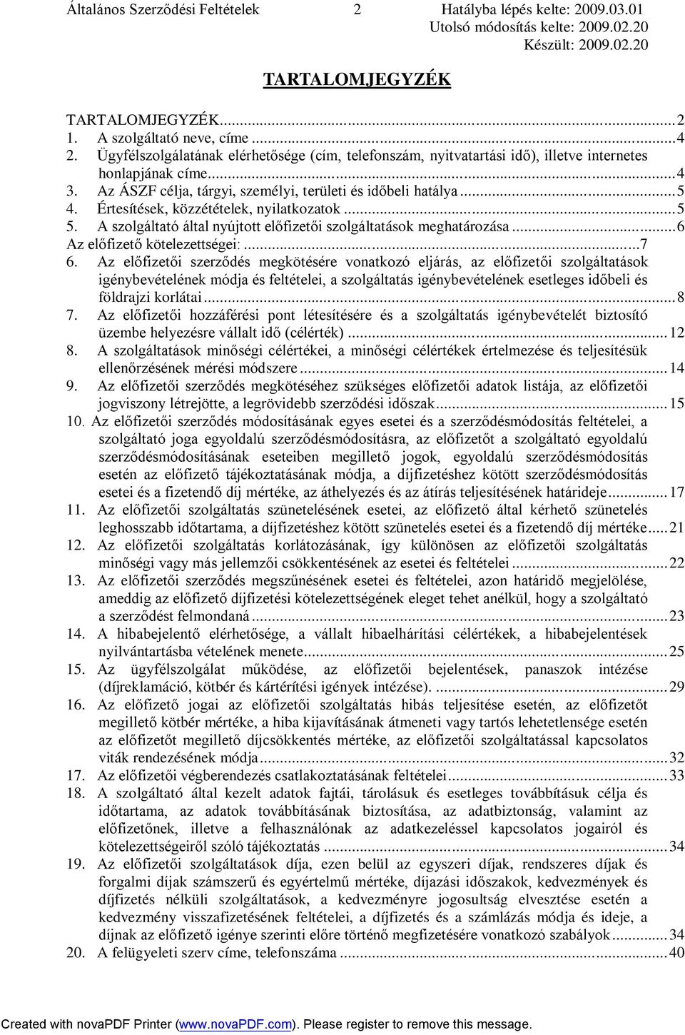 Értesítések, közzétételek, nyilatkozatok...5 5. A szolgáltató által nyújtott előfizetői szolgáltatások meghatározása...6 Az előfizető kötelezettségei:...7 6.